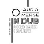 Audio Merge In Dub - Roberto Sanchez & Chalart58